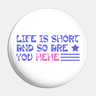 Life is short and so are you hehe Pin