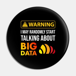 Warning I May Randomly Start Talking About Big Data Pin