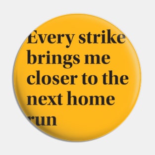 Every strike brings me closer to the next home run Pin