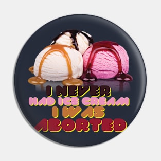 I never had ice cream I was aborted Pin