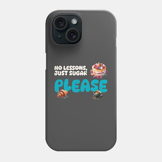 No Lessons, Just Sugar Please Phone Case by CoffeeOrTee