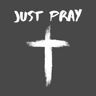 Just Pray - V2 T-Shirt