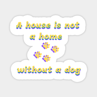 a house is not a home without a dog Magnet