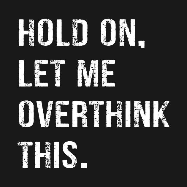 Hold On Let Me Overthink This T-shirt Funny Overthink T-shirt by peskybeater