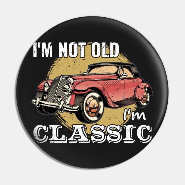 I'm Not Old I'm Classic Pin by GShow
