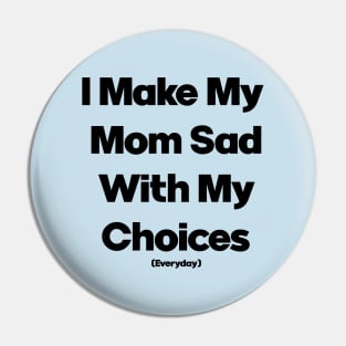 I Make My Mum Sad With My Choices Pin