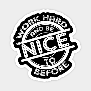 Work hard and be nice and before saying Magnet