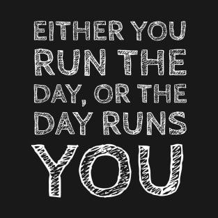 Either You Run The Day Or The Day Runs You T-Shirt