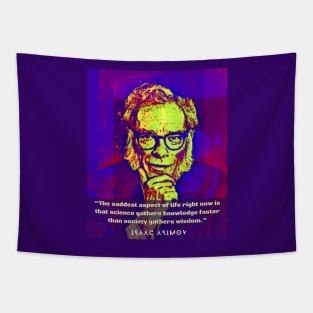 Isaac Asimov face and quote: The saddest aspect of life right now is that science gathers knowledge faster than society gathers wisdom. Tapestry