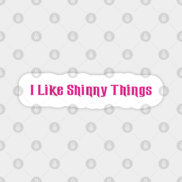 I Like Shinny Things Magnet by SignPrincess