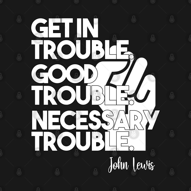 Get in Trouble. Good Trouble. Necessary Trouble. by arlenawyron42770