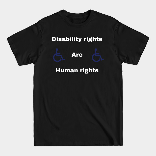 Disability rights are human rights - Disability Rights - T-Shirt