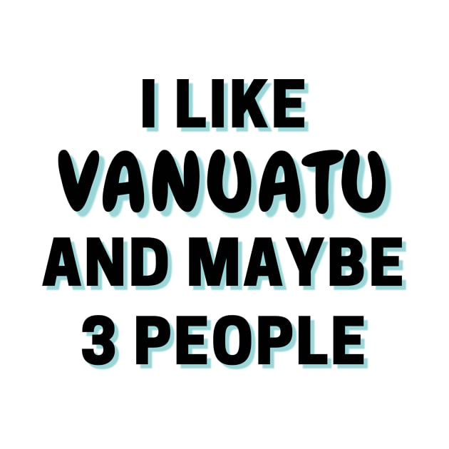 I Like Vanuatu And Maybe 3 People by Word Minimalism