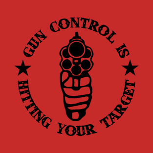 Gun Control Is Hitting Your Target T-Shirt