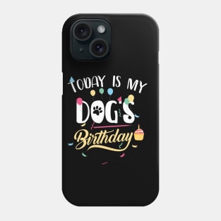 Today Is My DOG'S BIRTHDAY FUNNY SHIRT Phone Case