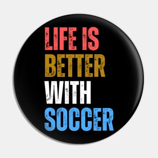 Life Is Better With Soccer Pin