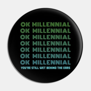 OK Millennial Youre Still Wet Behind The Ears Pin