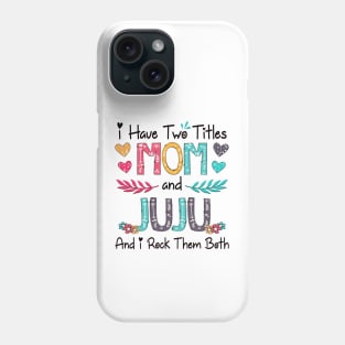 I Have Two Titles Mom And Juju And I Rock Them Both Wildflower Happy Mother's Day Phone Case