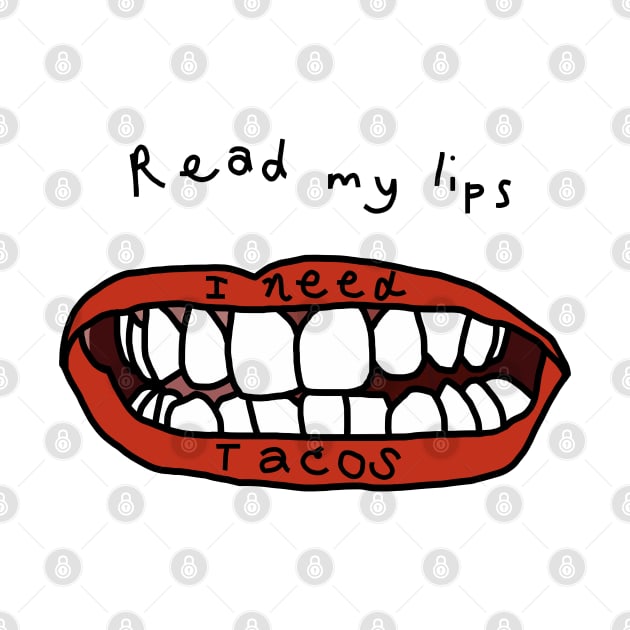 Read My Lips I Need Tacos Funny Food Face by ellenhenryart