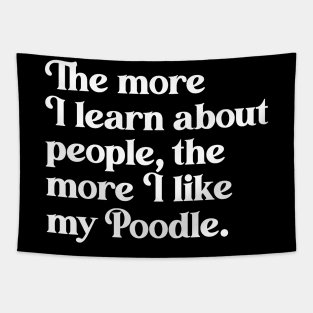 The More I Learn About People, the More I Like My Poodle Tapestry