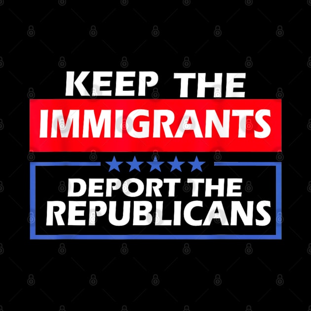 Keep The Immigrants Deport The Republicans by Drawings Star