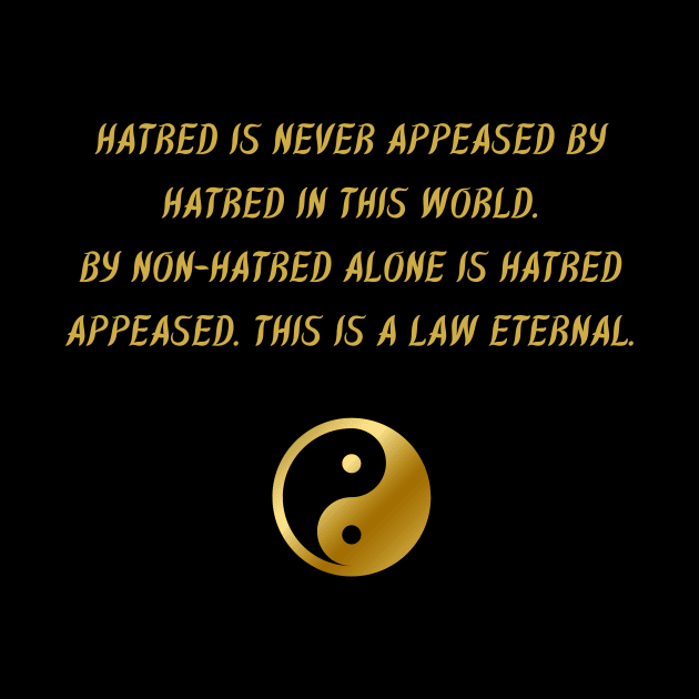 Hatred Is Never Appeased By Hatred In This World. By Non-Hatred Alone Is Hatred Appeased. This Is A Law Eterna. by BuddhaWay