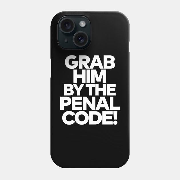 Grab Him By The Penal Code! Phone Case by darklordpug