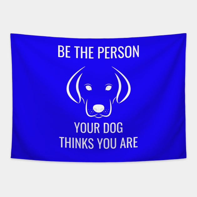 Be the Person Your Dog Thinks You Are Tapestry by jutulen