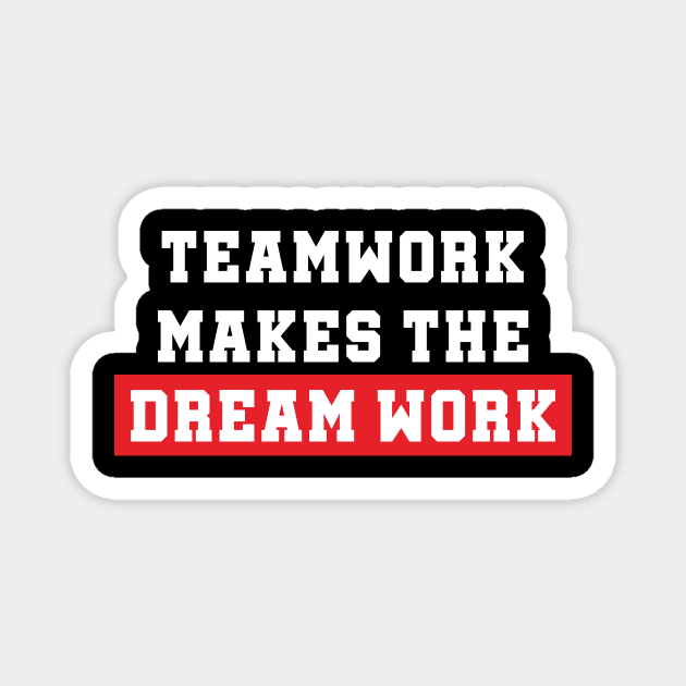 Teamwork Makes The Dream Work Magnet by Syarkeyco