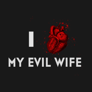 I LOVE MY EVIL WIFE T-Shirt