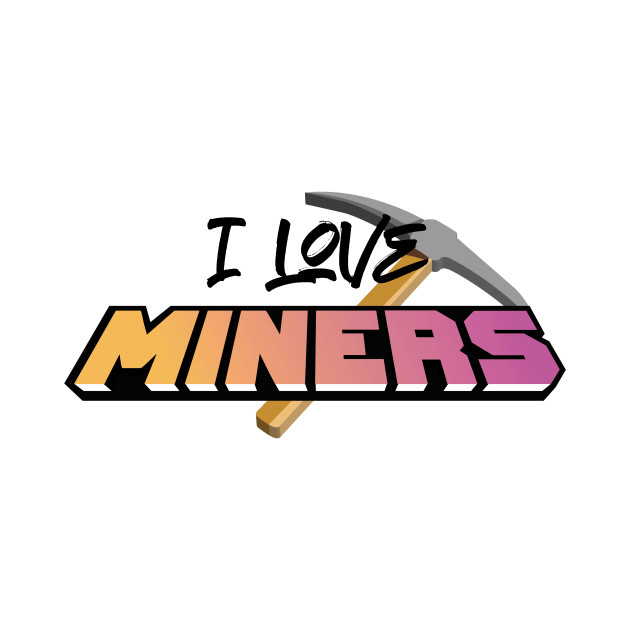 I love miners by N-DSTORE