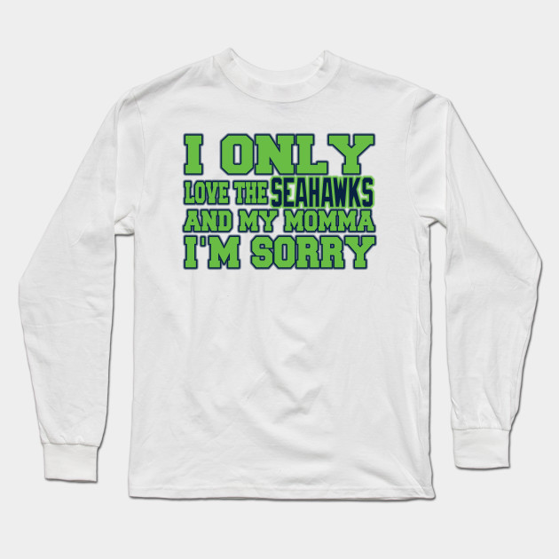 Only Love The Seahawks And My Momma Seattle Seahawks Long Sleeve T Shirt Teepublic