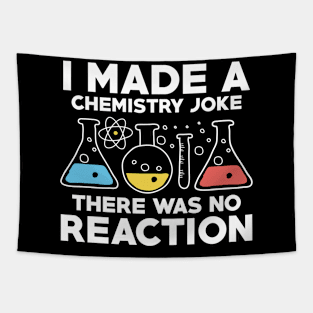 I Made A Chemistry Joke There Was No Reaction Tapestry