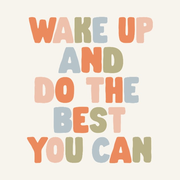 Wake Up and Do The Best You Can in Orange Pink Green and Blue by MotivatedType