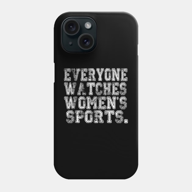 Everyone Watches Women's Sports - Funny Feminist Sport Phone Case by Emily Ava 1