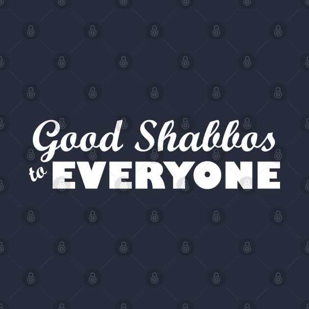 Good Shabbos to EVERYONE by JewWhoHasItAll