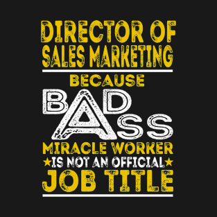 Director Of Sales Marketing Because Badass Miracle Worker T-Shirt