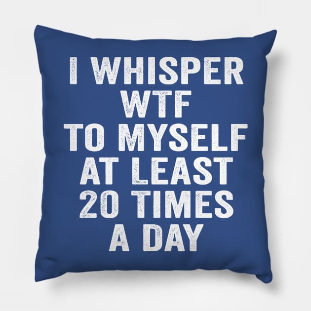 Sarcastic, I Whisper WTF to Myself at Least 20 Times a Day White Pillow by GuuuExperience