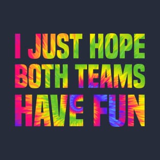 Funny I just hope both teams have fun Tie Dye Sports Fans T-Shirt