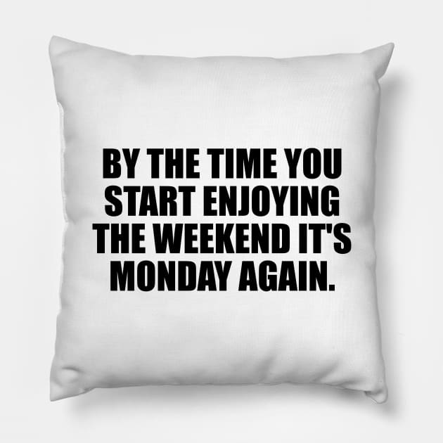 By the time you start enjoying the weekend it's Monday again Pillow by It'sMyTime