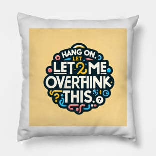 Hang on. Let me overthink this Pillow