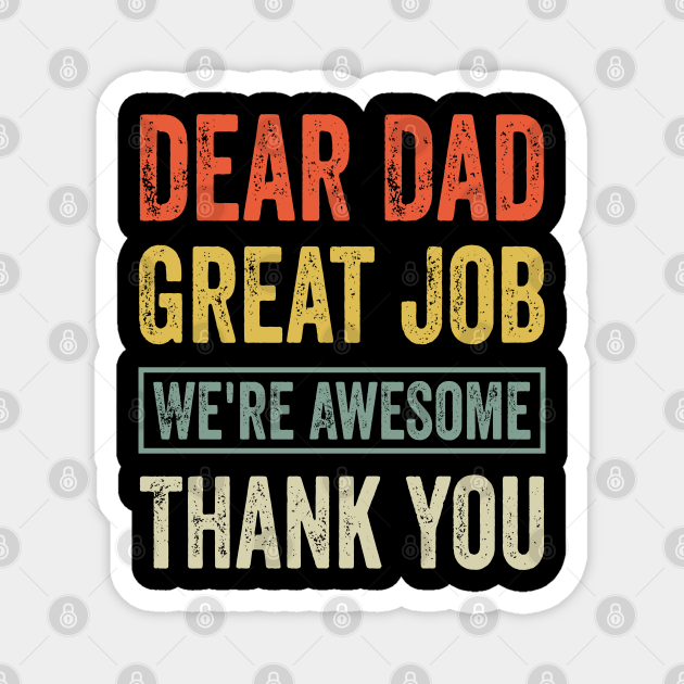 dear dad great job we&rsquo;re awesome thank you - Dear Dad Great Job Were