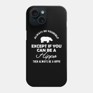 Hippo - Always be yourself except if you can be a hippo Phone Case