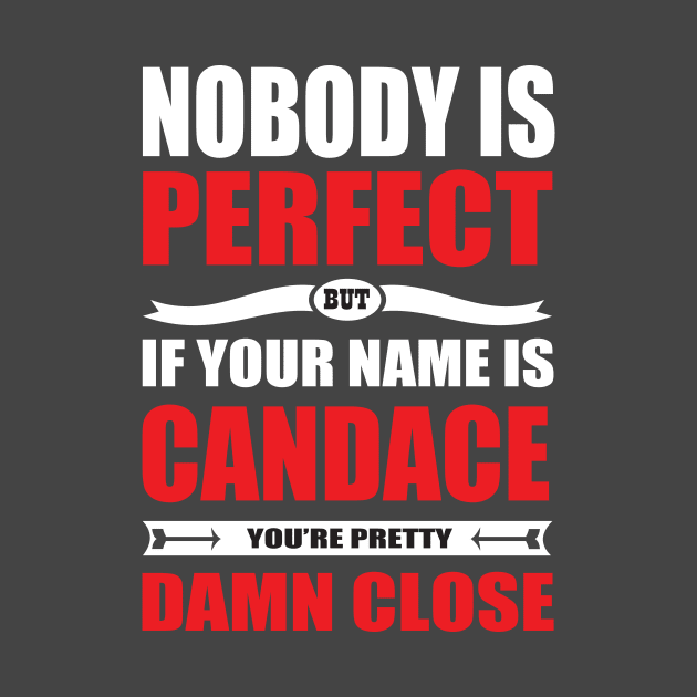 Nobody Is Perfect But If Your Name Is CANDACE You Are Pretty Damn Close by premium_designs