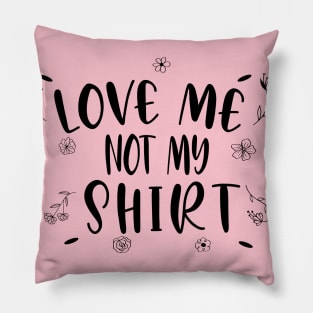 LOVE ME NOT MY SHIRT- women shirt - gift for mom or gf Pillow