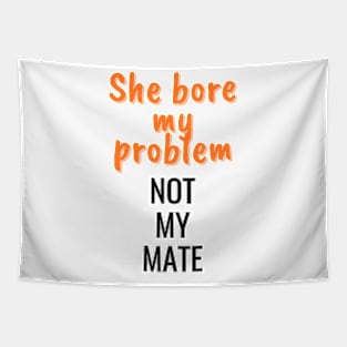 She bore my problem, not my mate Tapestry