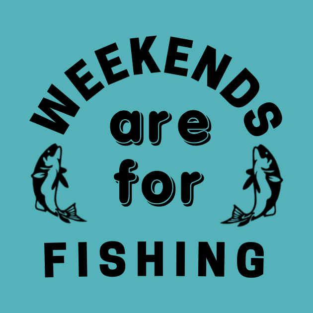 Weekends are for fishing by Jaggi Creations
