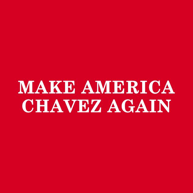 Make America Chavez Again by TWOFISTEDTEES