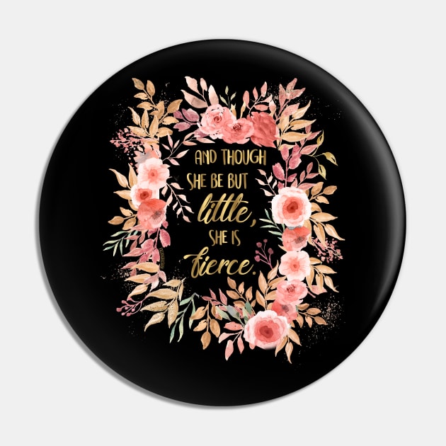 And Though She Be But Little She Is Fierce Pin by iconicole