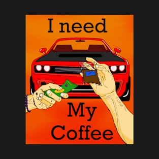 I need my coffee T-Shirt